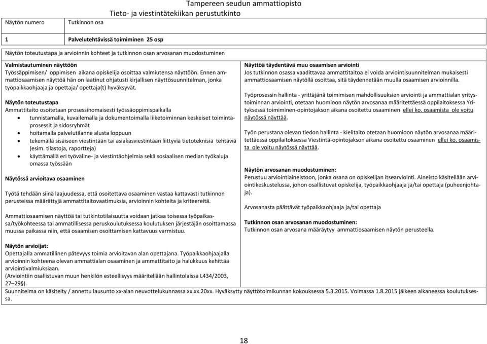 Ennen ammattiosaamisen näyttöä hän on laatinut ohjatusti kirjallisen näyttösuunnitelman, jonka työpaikkaohjaaja ja opettaja/ opettaja(t) hyväksyvät.