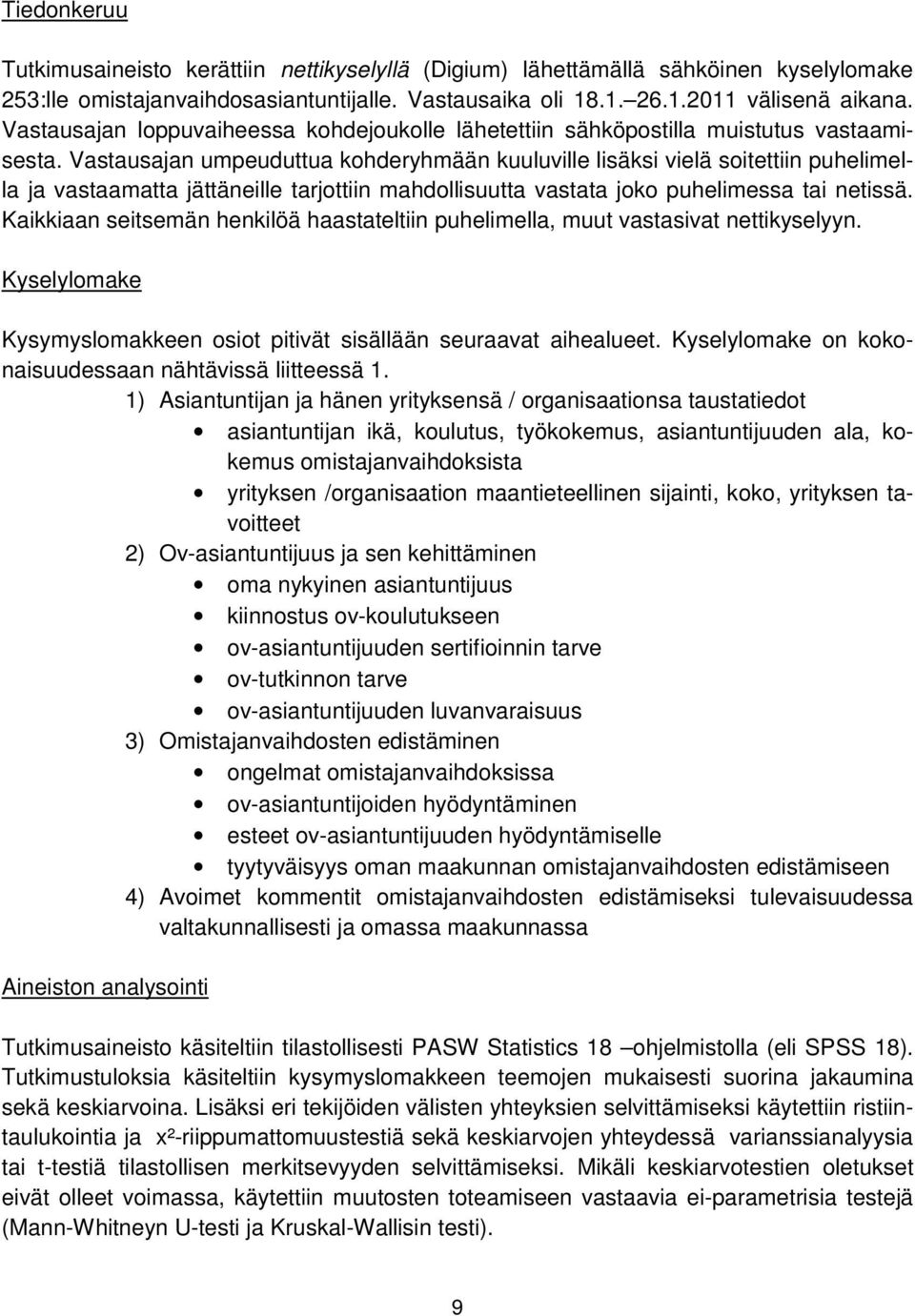 Vastausajan umpeuduttua kohderyhmään kuuluville lisäksi vielä soitettiin puhelimella ja vastaamatta jättäneille tarjottiin mahdollisuutta vastata joko puhelimessa tai netissä.