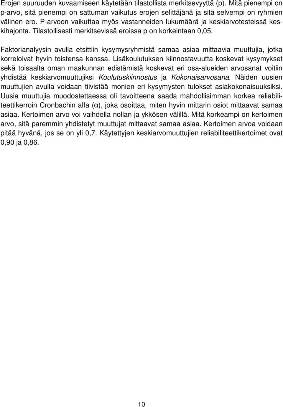 Faktorianalyysin avulla etsittiin kysymysryhmistä samaa asiaa mittaavia muuttujia, jotka korreloivat hyvin toistensa kanssa.