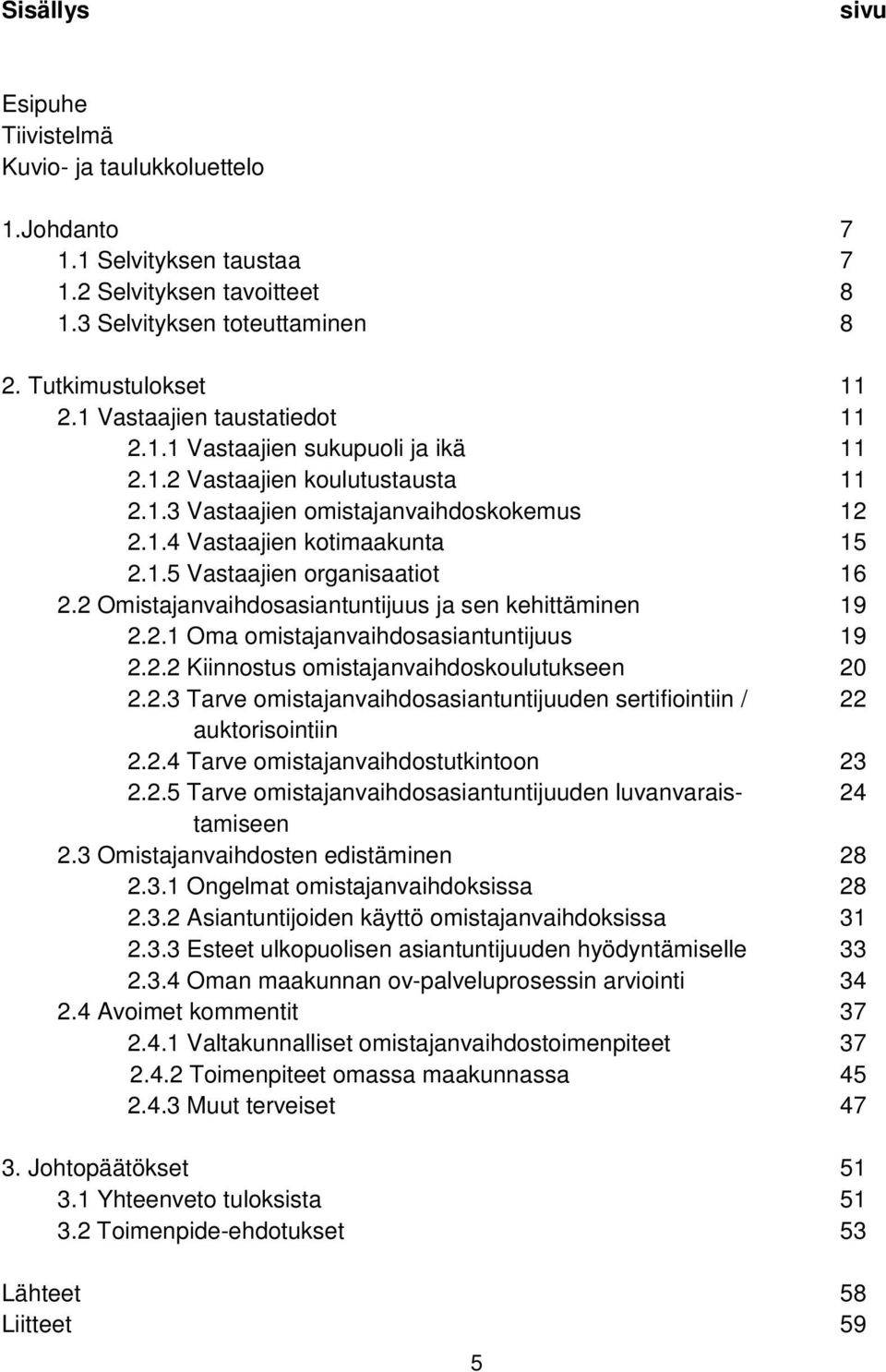 2 Omistajanvaihdosasiantuntijuus ja sen kehittäminen 19 2.2.1 Oma omistajanvaihdosasiantuntijuus 19 2.2.2 Kiinnostus omistajanvaihdoskoulutukseen 20 2.2.3 Tarve omistajanvaihdosasiantuntijuuden sertifiointiin / 22 auktorisointiin 2.