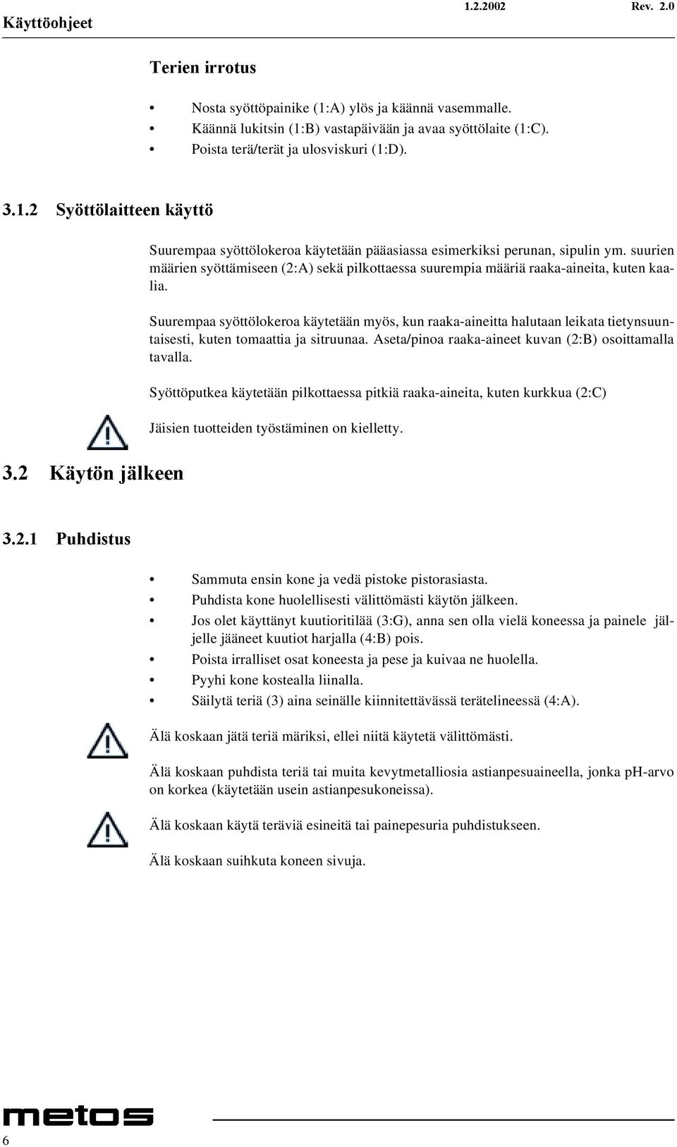 Suurempaa syöttölokeroa käytetään myös, kun raaka-aineitta halutaan leikata tietynsuuntaisesti, kuten tomaattia ja sitruunaa. Aseta/pinoa raaka-aineet kuvan (2:B) osoittamalla tavalla.