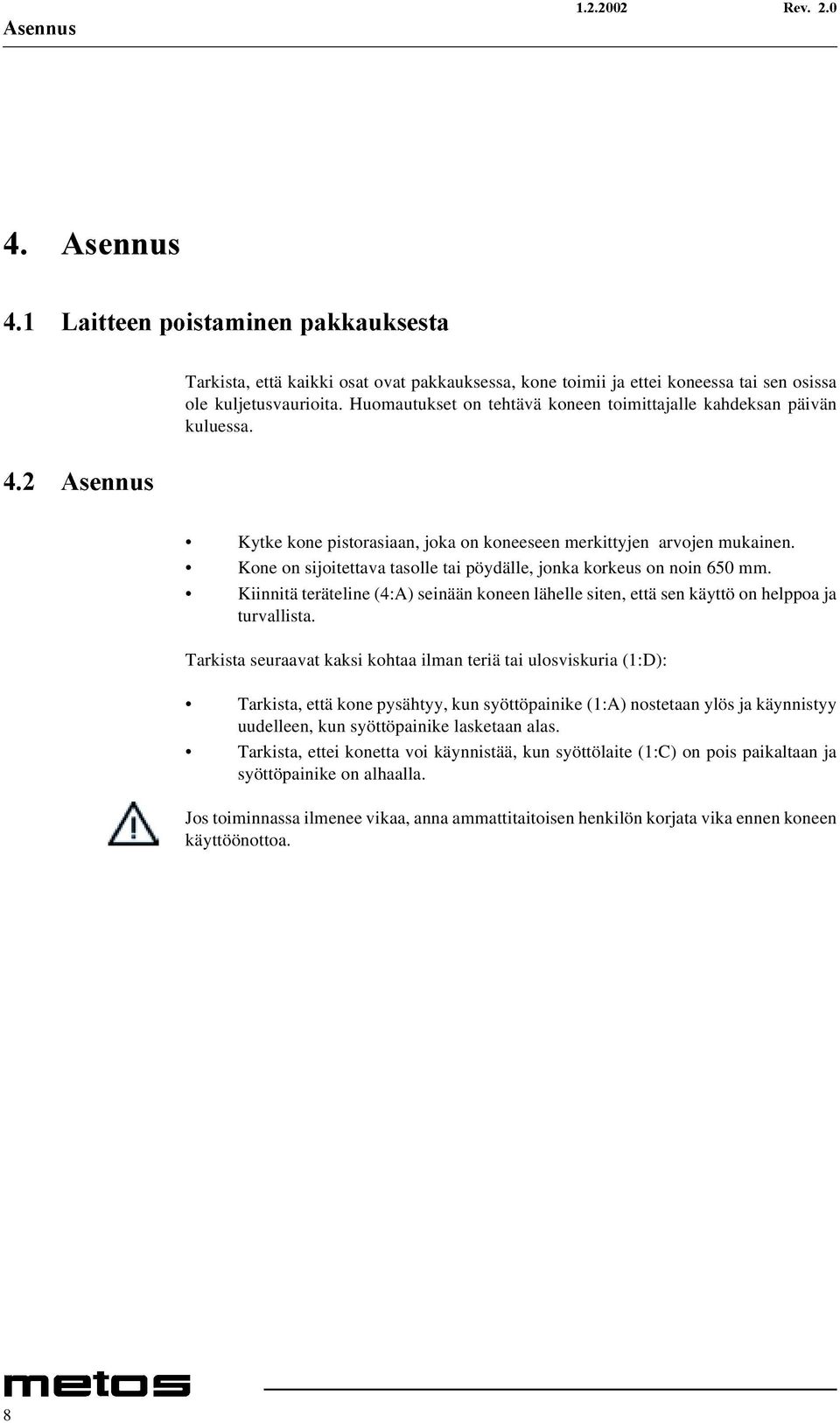 Kone on sijoitettava tasolle tai pöydälle, jonka korkeus on noin 650 mm. Kiinnitä teräteline (4:A) seinään koneen lähelle siten, että sen käyttö on helppoa ja turvallista.