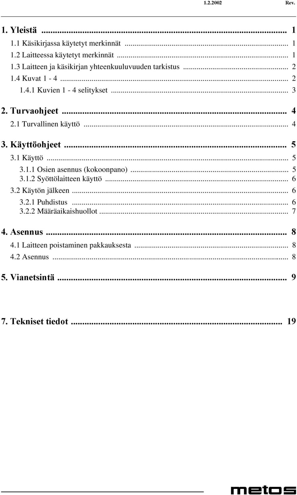 .. 5 3.1.2 Syöttölaitteen käyttö... 6 3.2 Käytön jälkeen... 6 3.2.1 Puhdistus... 6 3.2.2 Määräaikaishuollot... 7 Ã$VHQQXVÃ Ã 4.