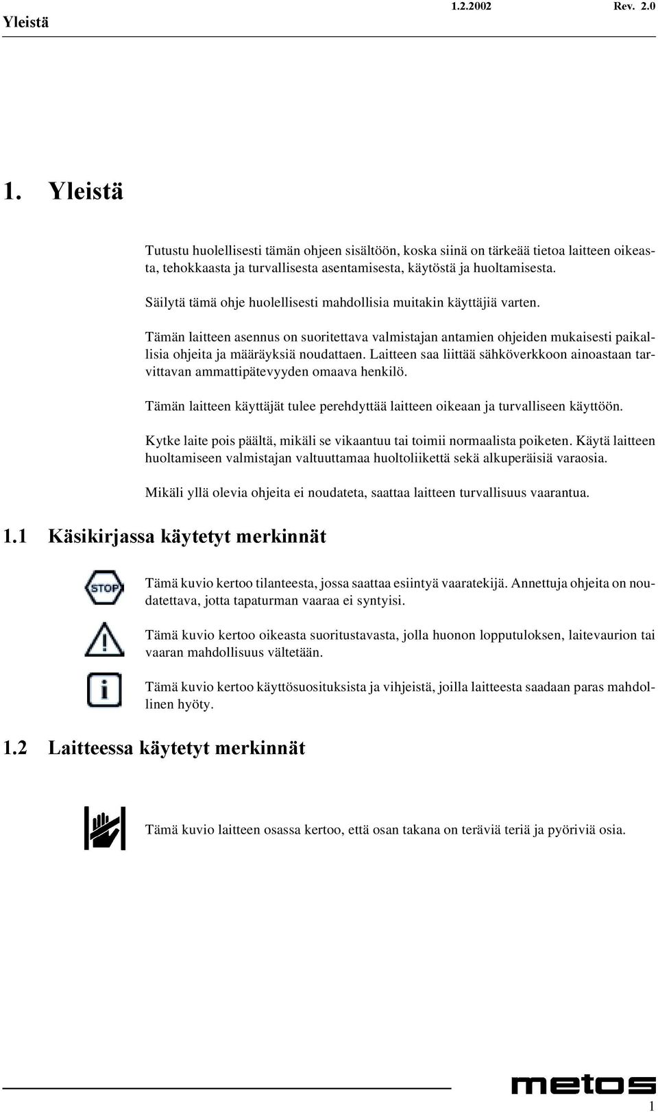 Laitteen saa liittää sähköverkkoon ainoastaan tarvittavan ammattipätevyyden omaava henkilö. Tämän laitteen käyttäjät tulee perehdyttää laitteen oikeaan ja turvalliseen käyttöön.