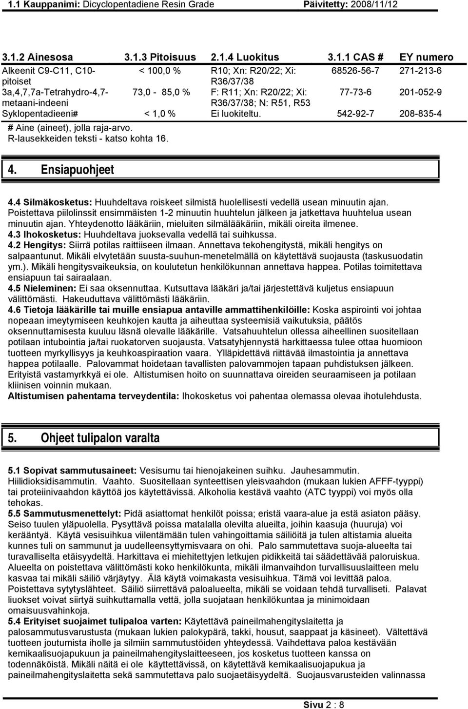 R-lausekkeiden teksti - katso kohta 16. 4. Ensiapuohjeet 4.4 Silmäkosketus: Huuhdeltava roiskeet silmistä huolellisesti vedellä usean minuutin ajan.