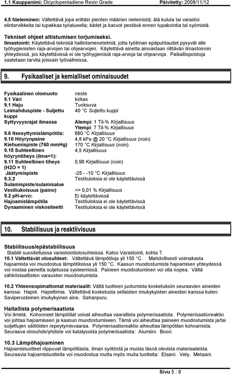 Käytettävä ainetta ainoastaan riittävän ilmastoinnin yhteydessä, jos käytettävissä ei ole työhygienisiä raja-arvoja tai ohjearvoja. Paikallispoistoja saatetaan tarvita joissain työvaiheissa. 9.