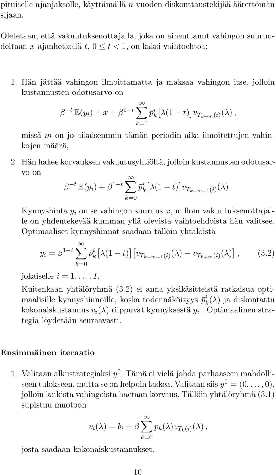 Hän jättää vahingon ilmoittamatta ja maksaa vahingon itse, jolloin kustannusten odotusarvo on β t E(y i ) + x + β 1 t p i ] k[ λ(1 t) vtk+m (i)(λ), k=0 missä m on jo aikaisemmin tämän periodin aika