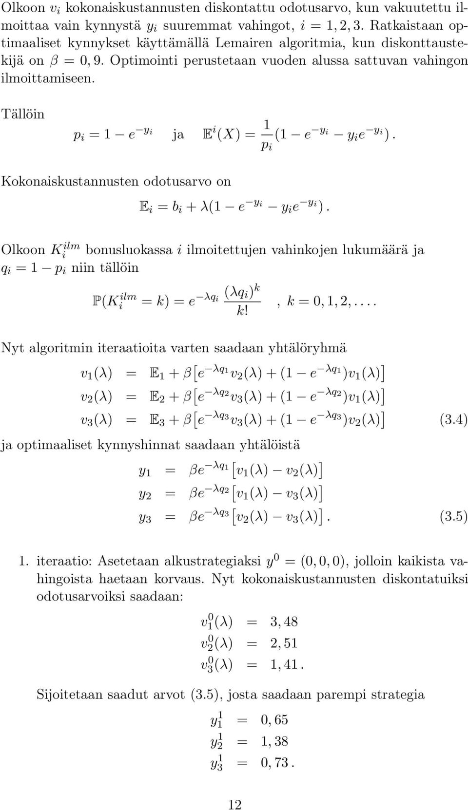 Tällöin p i = 1 e y i ja E i (X) = 1 p i (1 e y i y i e y i ). Kokonaiskustannusten odotusarvo on E i = b i + λ(1 e y i y i e y i ).