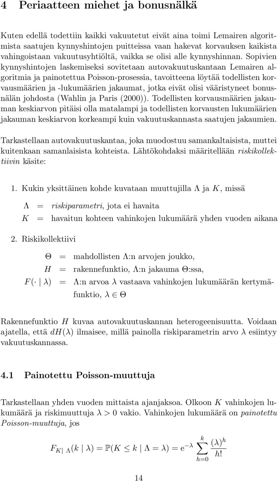 Sopivien kynnyshintojen laskemiseksi sovitetaan autovakuutuskantaan Lemairen algoritmia ja painotettua Poisson-prosessia, tavoitteena löytää todellisten korvausmäärien ja -lukumäärien jakaumat, jotka