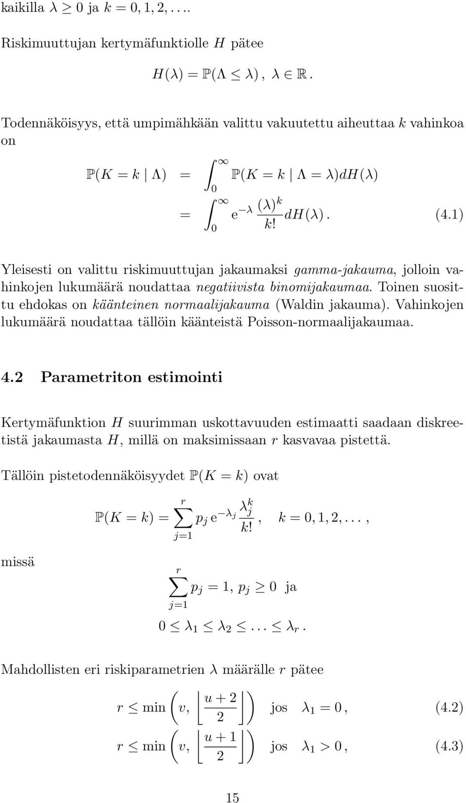 Yleisesti on valittu riskimuuttujan jakaumaksi gamma-jakauma, jolloin vahinkojen lukumäärä noudattaa negatiivista binomijakaumaa.