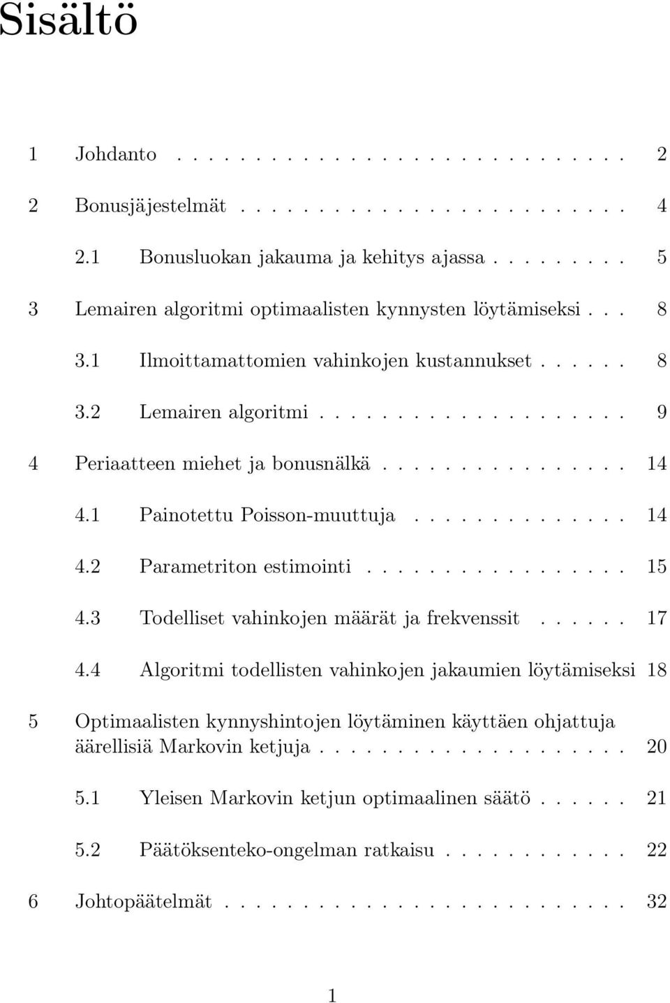 ................ 15 4.3 Todelliset vahinkojen määrät ja frekvenssit...... 17 4.