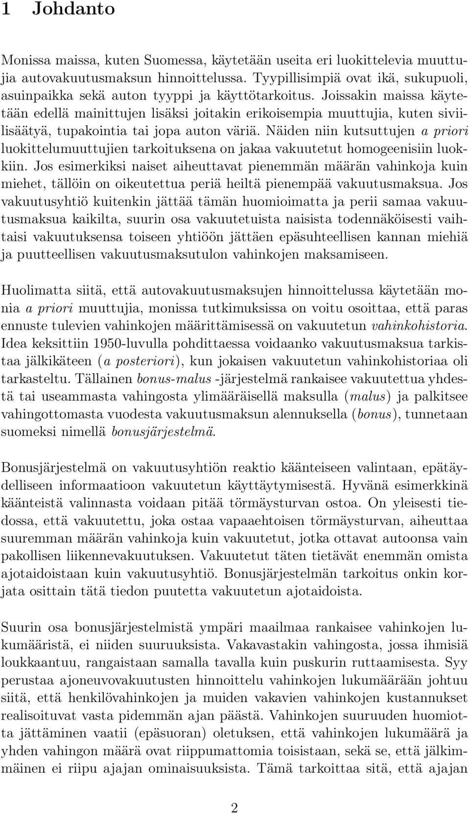 Joissakin maissa käytetään edellä mainittujen lisäksi joitakin erikoisempia muuttujia, kuten siviilisäätyä, tupakointia tai jopa auton väriä.