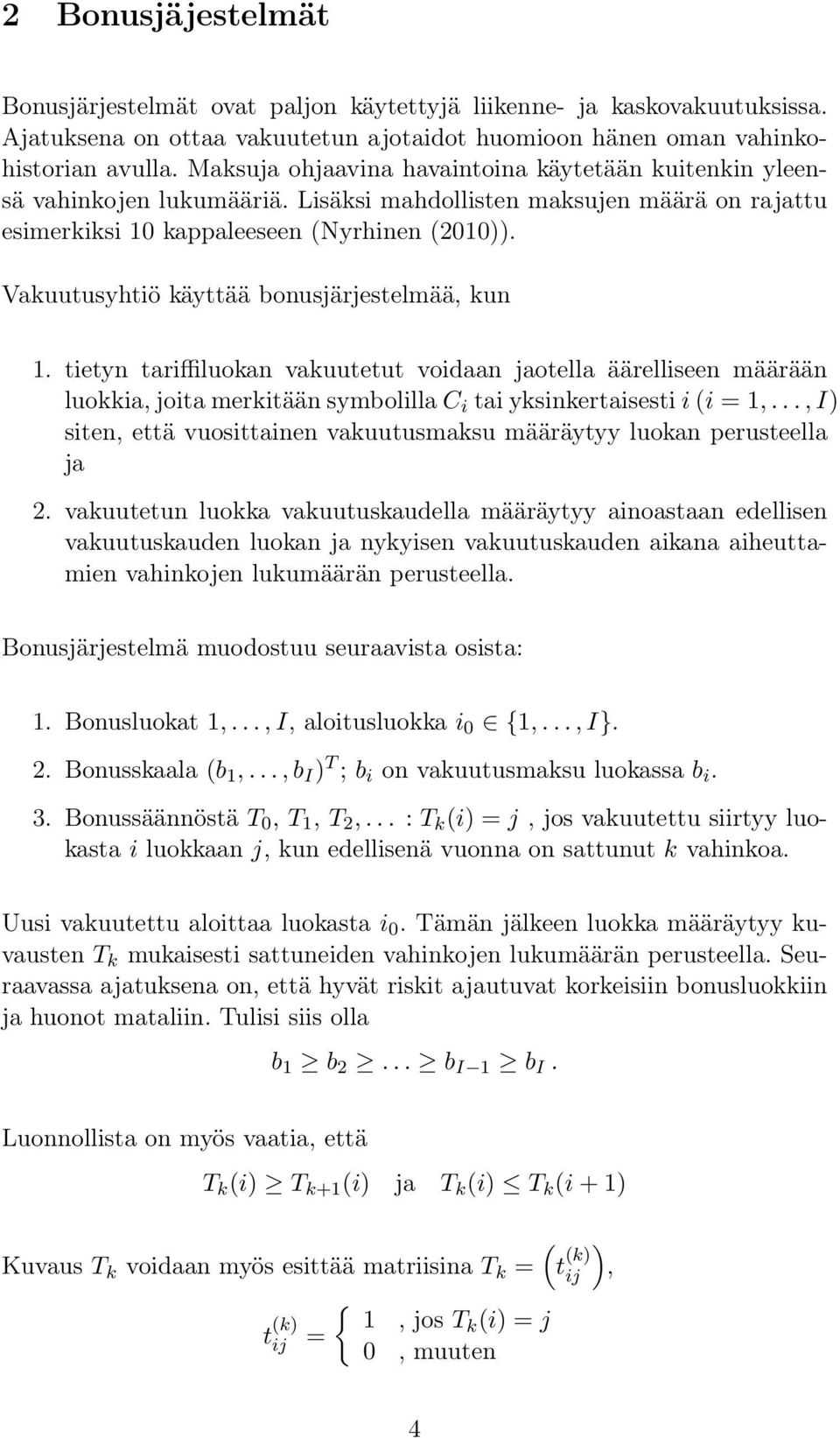 Vakuutusyhtiö käyttää bonusjärjestelmää, kun 1. tietyn tariffiluokan vakuutetut voidaan jaotella äärelliseen määrään luokkia, joita merkitään symbolilla C i tai yksinkertaisesti i (i = 1,.