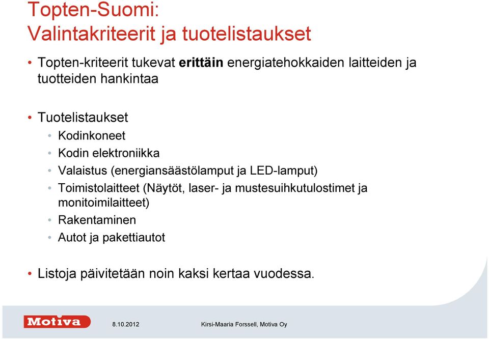 elektroniikka Valaistus (energiansäästölamput ja LED-lamput) Toimistolaitteet (Näytöt, laser- ja