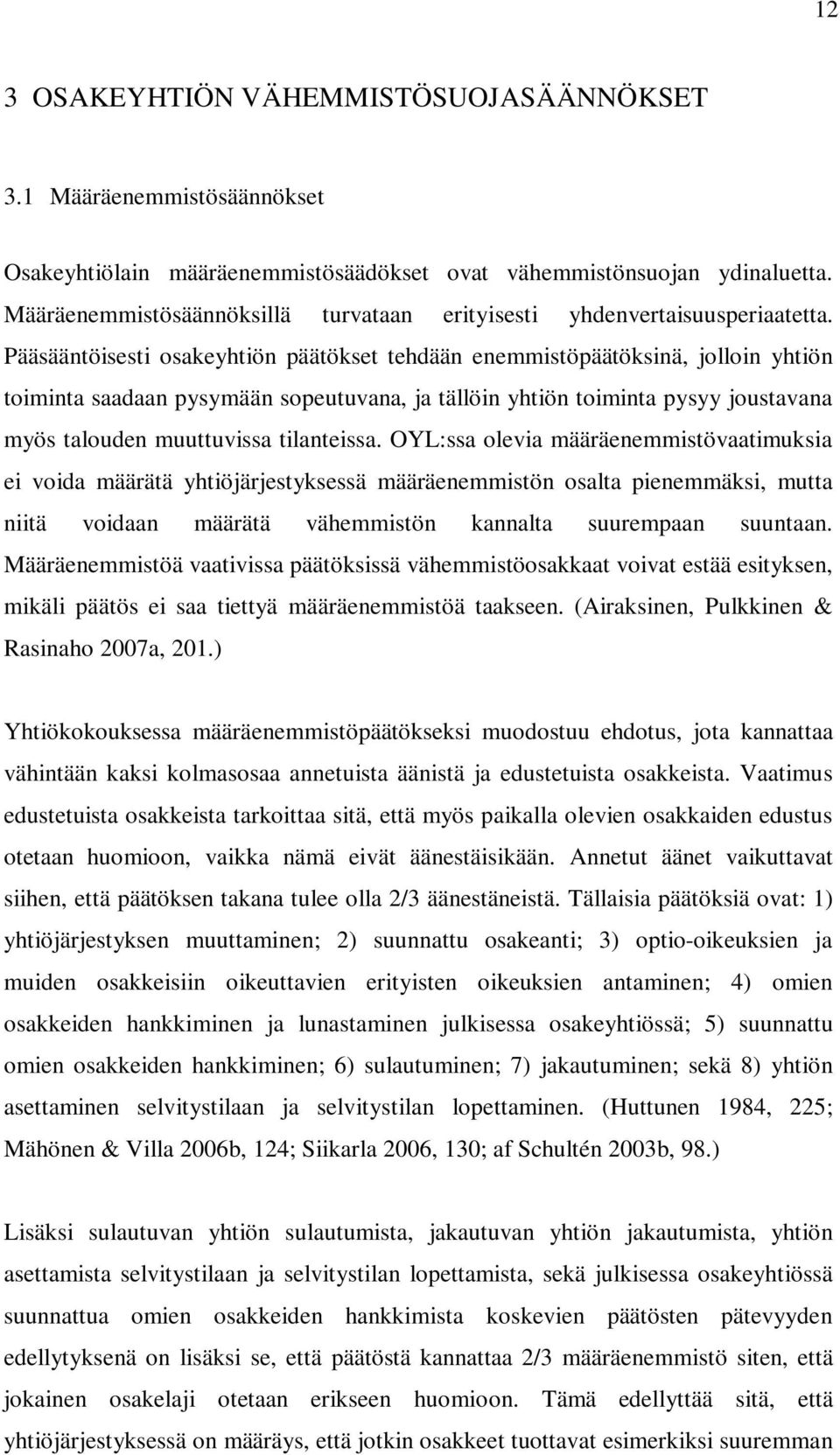 Pääsääntöisesti osakeyhtiön päätökset tehdään enemmistöpäätöksinä, jolloin yhtiön toiminta saadaan pysymään sopeutuvana, ja tällöin yhtiön toiminta pysyy joustavana myös talouden muuttuvissa