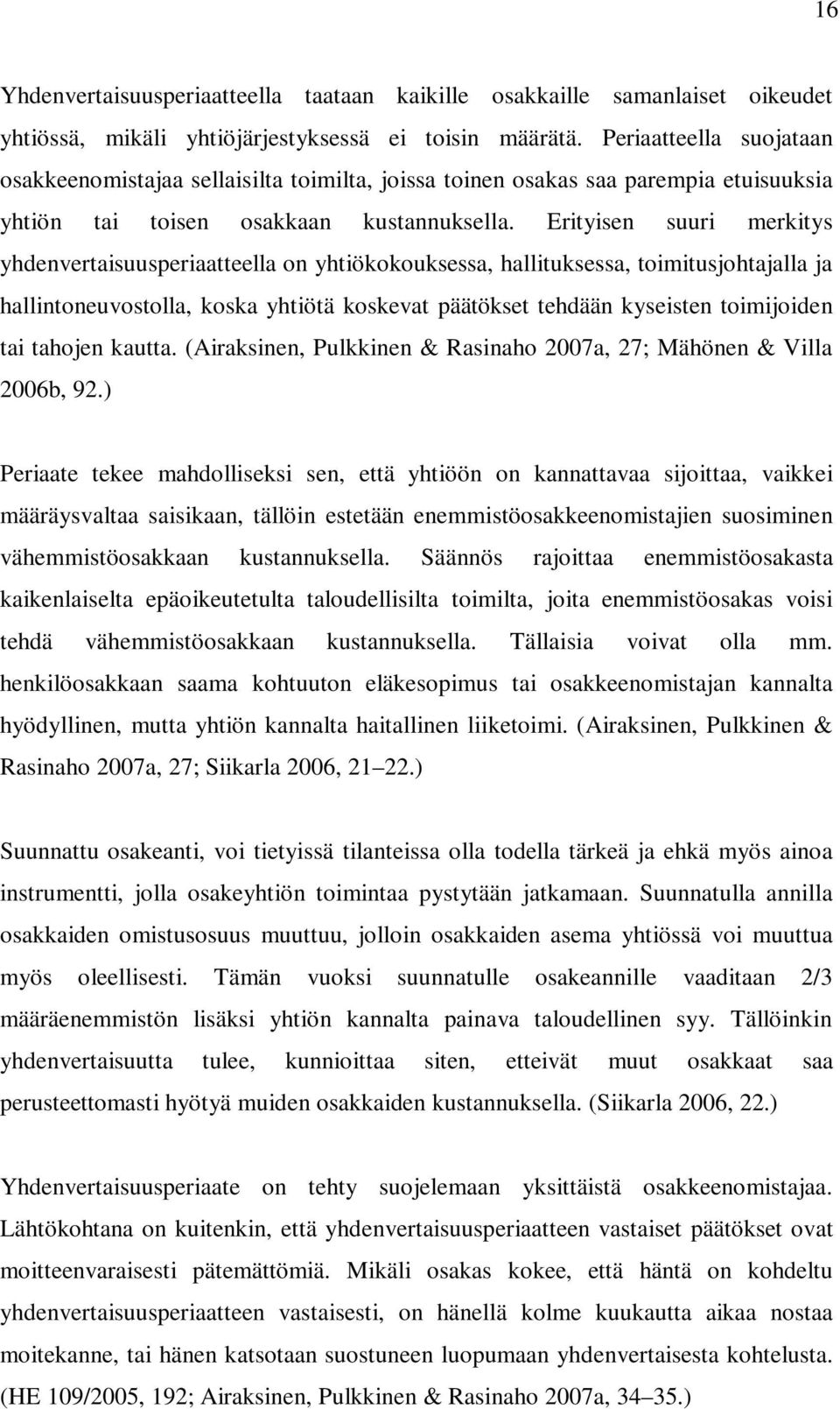 Erityisen suuri merkitys yhdenvertaisuusperiaatteella on yhtiökokouksessa, hallituksessa, toimitusjohtajalla ja hallintoneuvostolla, koska yhtiötä koskevat päätökset tehdään kyseisten toimijoiden tai