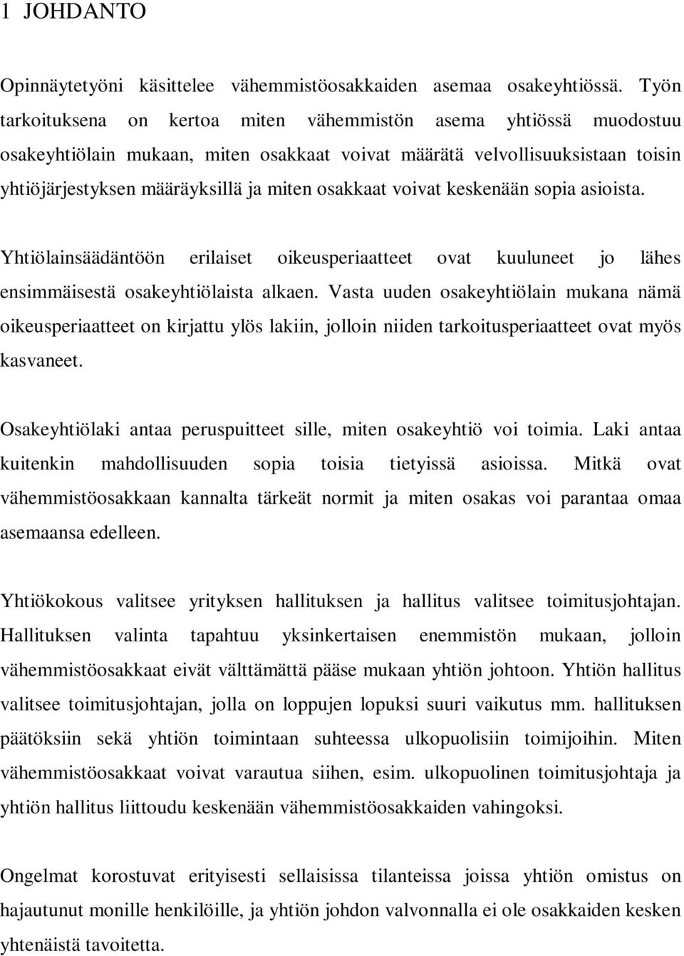 osakkaat voivat keskenään sopia asioista. Yhtiölainsäädäntöön erilaiset oikeusperiaatteet ovat kuuluneet jo lähes ensimmäisestä osakeyhtiölaista alkaen.