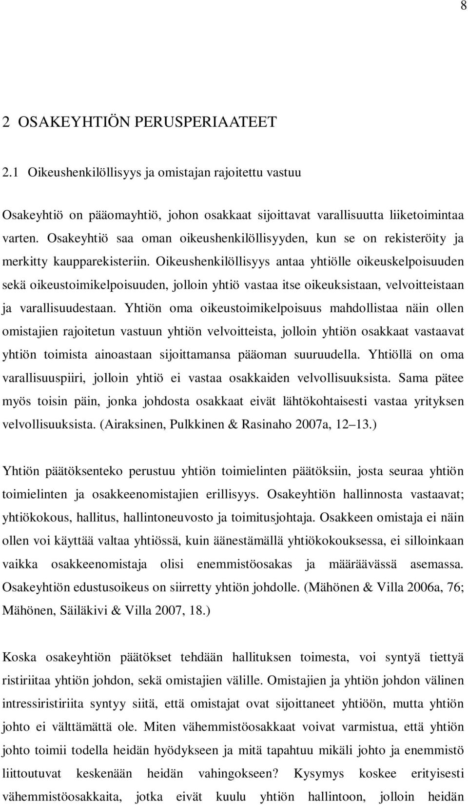 Oikeushenkilöllisyys antaa yhtiölle oikeuskelpoisuuden sekä oikeustoimikelpoisuuden, jolloin yhtiö vastaa itse oikeuksistaan, velvoitteistaan ja varallisuudestaan.