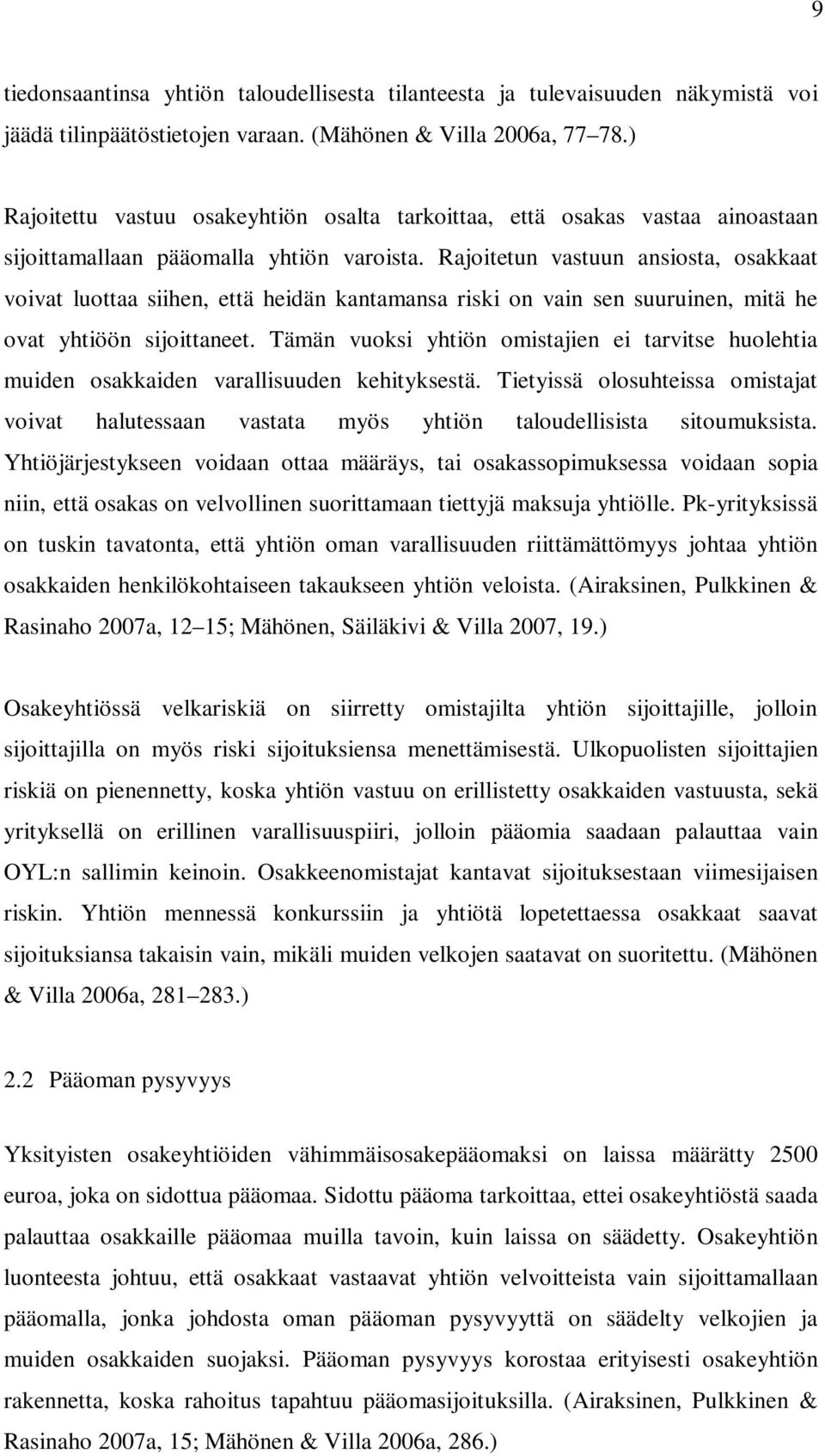 Rajoitetun vastuun ansiosta, osakkaat voivat luottaa siihen, että heidän kantamansa riski on vain sen suuruinen, mitä he ovat yhtiöön sijoittaneet.