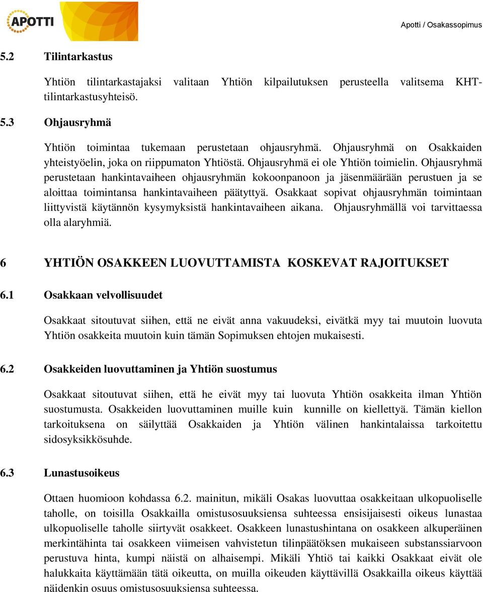 Ohjausryhmä perustetaan hankintavaiheen ohjausryhmän kokoonpanoon ja jäsenmäärään perustuen ja se aloittaa toimintansa hankintavaiheen päätyttyä.