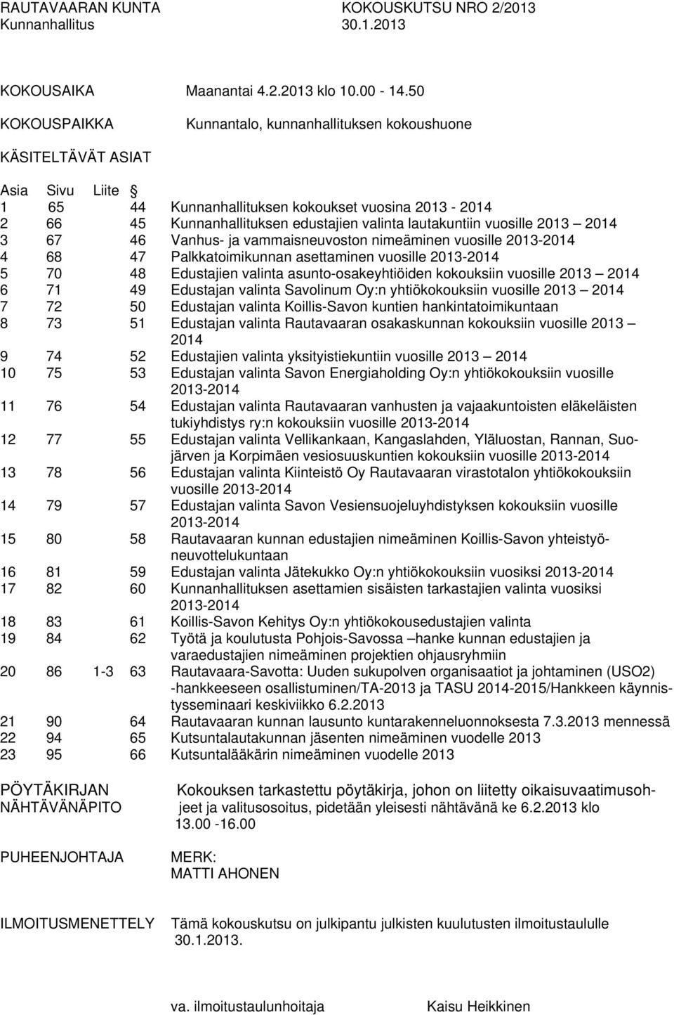 lautakuntiin vuosille 2013 2014 3 67 46 Vanhus- ja vammaisneuvoston nimeäminen vuosille 2013-2014 4 68 47 Palkkatoimikunnan asettaminen vuosille 2013-2014 5 70 48 Edustajien valinta