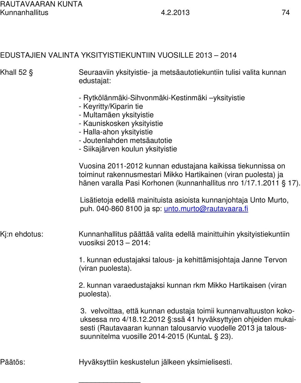 yksityistie - Keyritty/Kiparin tie - Multamäen yksityistie - Kauniskosken yksityistie - Halla-ahon yksityistie - Joutenlahden metsäautotie - Siikajärven koulun yksityistie Vuosina 2011-2012 kunnan