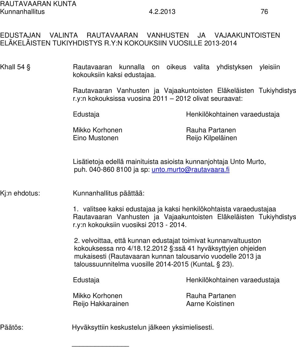 y:n kokouksissa vuosina 2011 2012 olivat seuraavat: Edustaja Mikko Korhonen Eino Mustonen Henkilökohtainen varaedustaja Rauha Partanen Reijo Kilpeläinen Lisätietoja edellä mainituista asioista