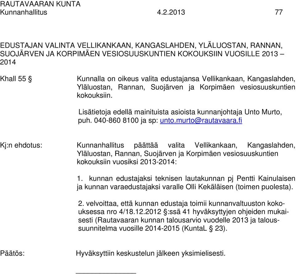 Vellikankaan, Kangaslahden, Yläluostan, Rannan, Suojärven ja Korpimäen vesiosuuskuntien kokouksiin. Lisätietoja edellä mainituista asioista kunnanjohtaja Unto Murto, puh. 040-860 8100 ja sp: unto.