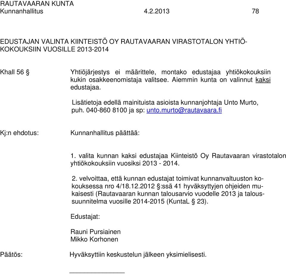 valitsee. Aiemmin kunta on valinnut kaksi edustajaa. Lisätietoja edellä mainituista asioista kunnanjohtaja Unto Murto, puh. 040-860 8100 ja sp: unto.murto@rautavaara.fi Kunnanhallitus päättää: 1.