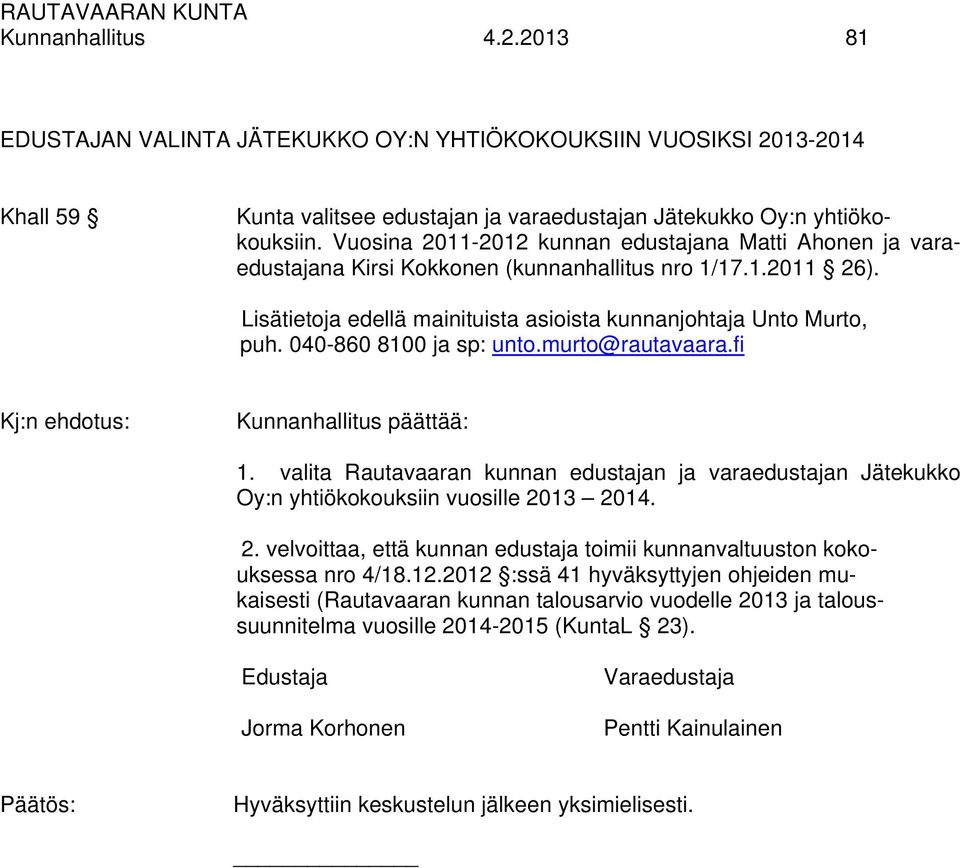 040-860 8100 ja sp: unto.murto@rautavaara.fi Kunnanhallitus päättää: 1. valita Rautavaaran kunnan edustajan ja varaedustajan Jätekukko Oy:n yhtiökokouksiin vuosille 20