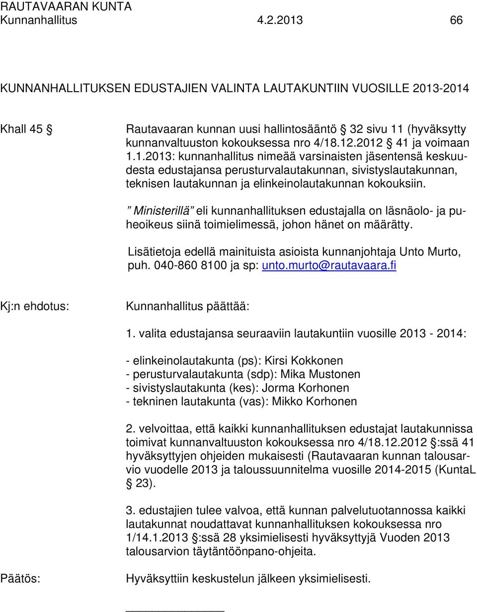 2012 41 ja voimaan 1.1.2013: kunnanhallitus nimeää varsinaisten jäsentensä keskuudesta edustajansa perusturvalautakunnan, sivistyslautakunnan, teknisen lautakunnan ja elinkeinolautakunnan kokouksiin.