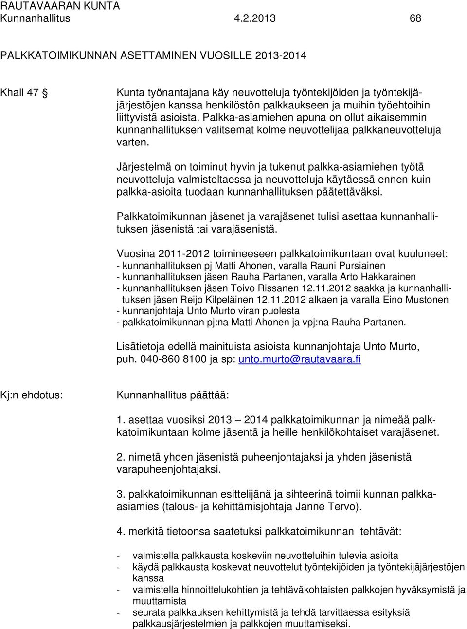 liittyvistä asioista. Palkka-asiamiehen apuna on ollut aikaisemmin kunnanhallituksen valitsemat kolme neuvottelijaa palkkaneuvotteluja varten.