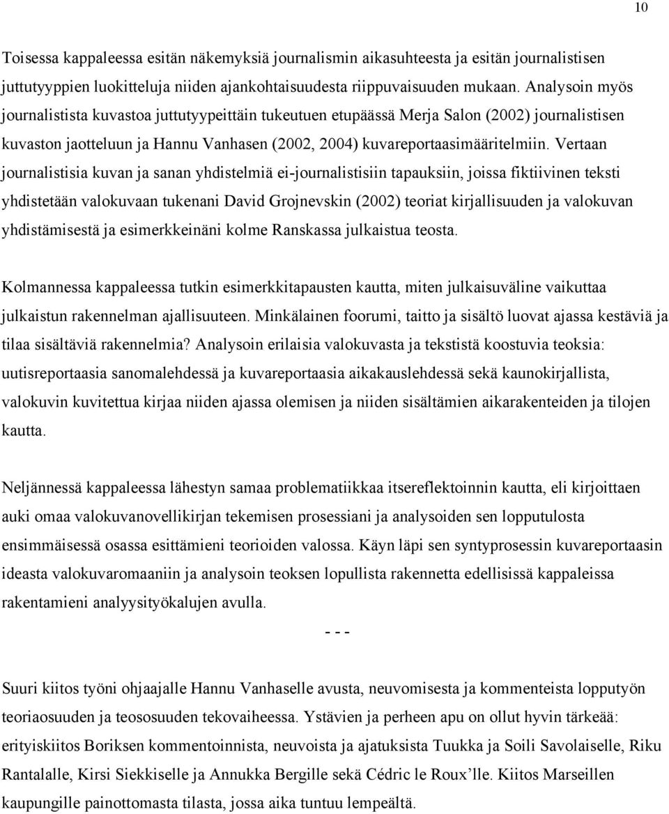 Vertaan journalistisia kuvan ja sanan yhdistelmiä ei-journalistisiin tapauksiin, joissa fiktiivinen teksti yhdistetään valokuvaan tukenani David Grojnevskin (2002) teoriat kirjallisuuden ja valokuvan