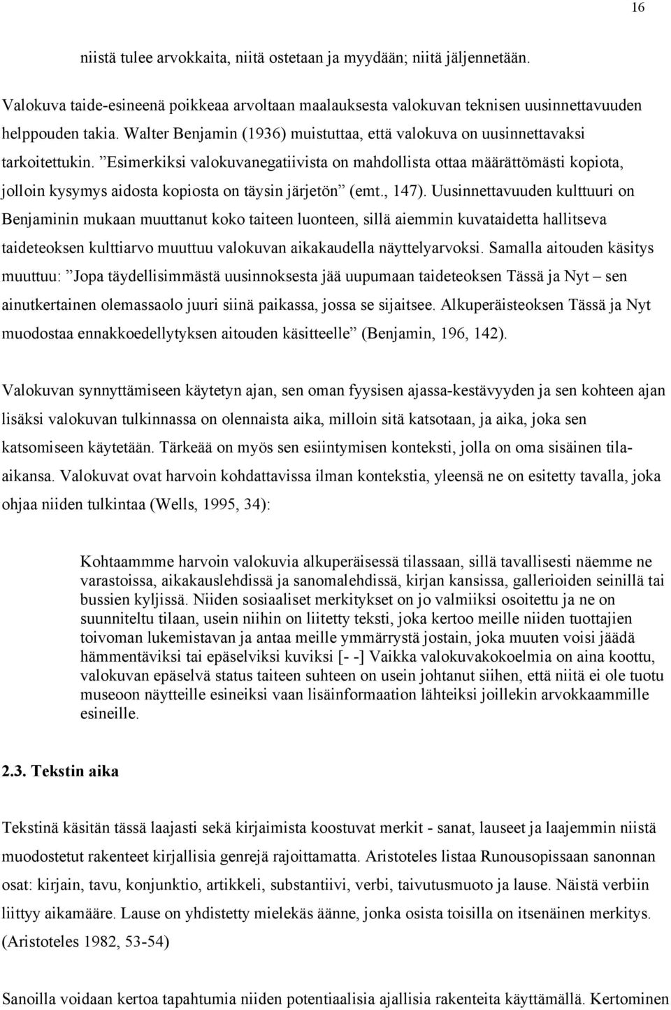 Esimerkiksi valokuvanegatiivista on mahdollista ottaa määrättömästi kopiota, jolloin kysymys aidosta kopiosta on täysin järjetön (emt., 147).