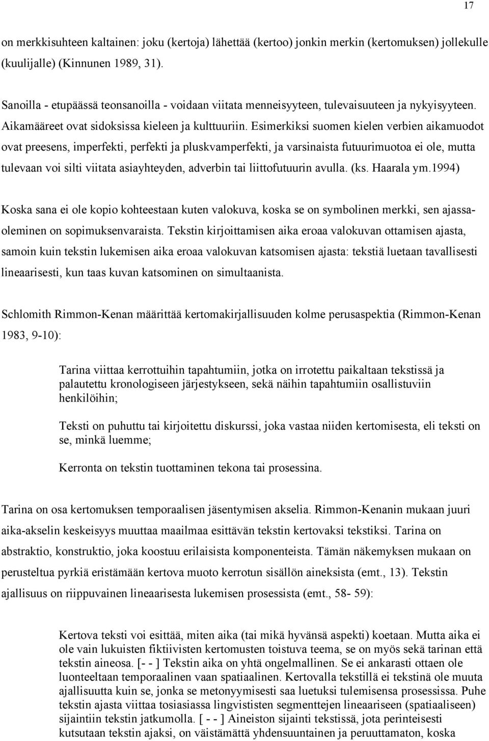 Esimerkiksi suomen kielen verbien aikamuodot ovat preesens, imperfekti, perfekti ja pluskvamperfekti, ja varsinaista futuurimuotoa ei ole, mutta tulevaan voi silti viitata asiayhteyden, adverbin tai