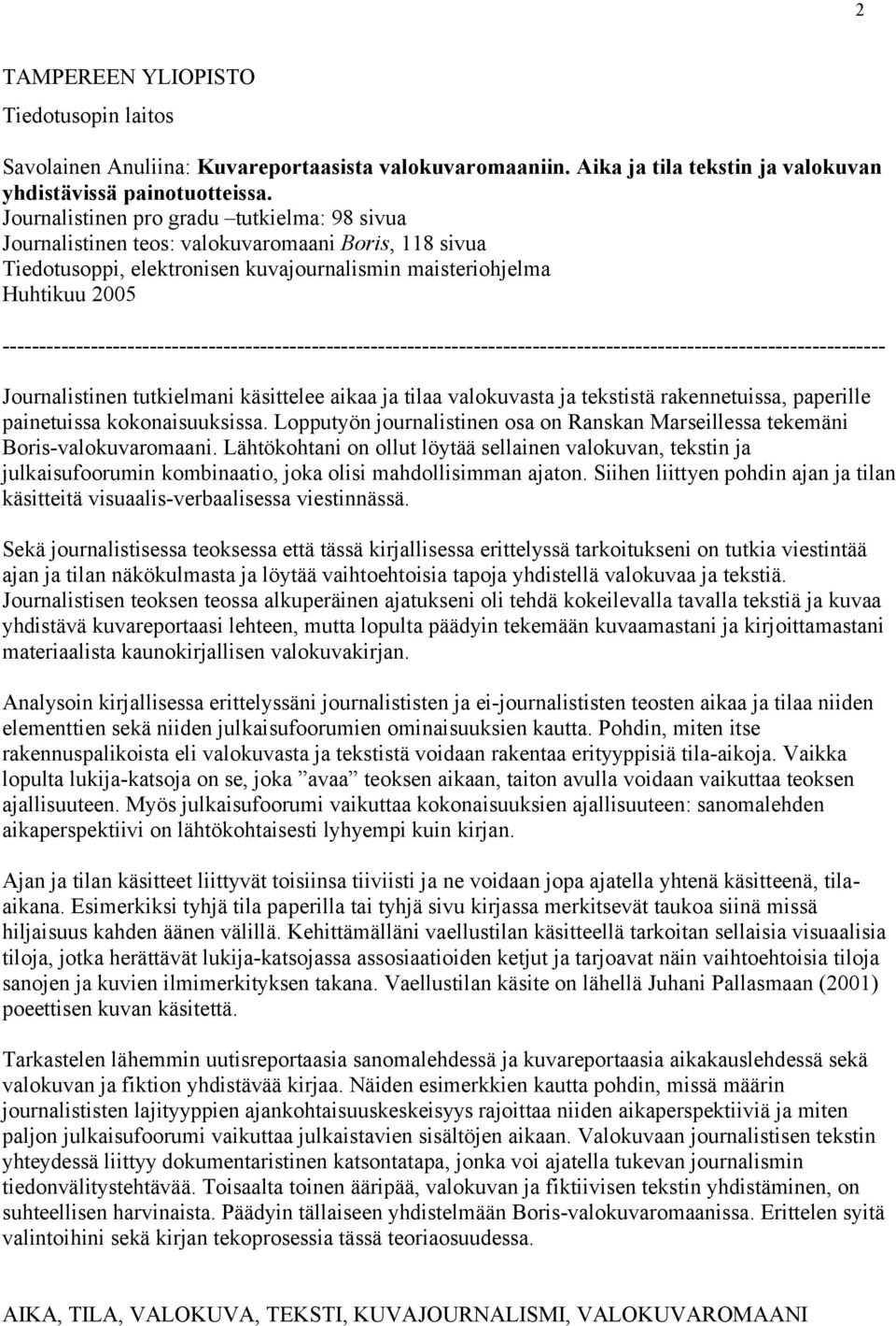 -----------------------------------------------------------------------------------------------------------------------Journalistinen tutkielmani käsittelee aikaa ja tilaa valokuvasta ja tekstistä