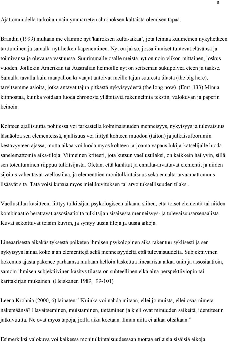 Nyt on jakso, jossa ihmiset tuntevat elävänsä ja toimivansa ja olevansa vastuussa. Suurimmalle osalle meistä nyt on noin viikon mittainen, joskus vuoden.