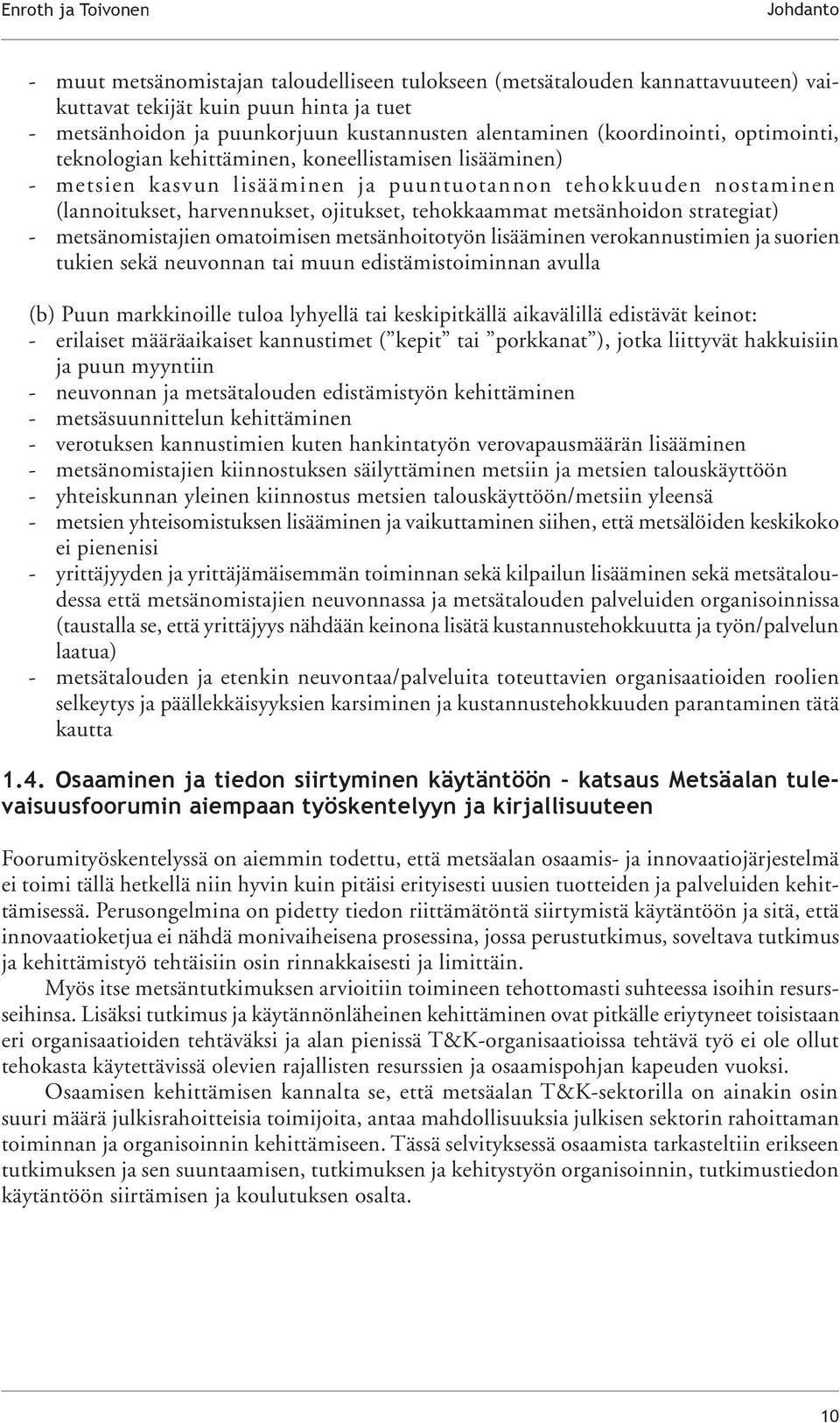 tehokkaammat metsänhoidon strategiat) - metsänomistajien omatoimisen metsänhoitotyön lisääminen verokannustimien ja suorien tukien sekä neuvonnan tai muun edistämistoiminnan avulla (b) Puun