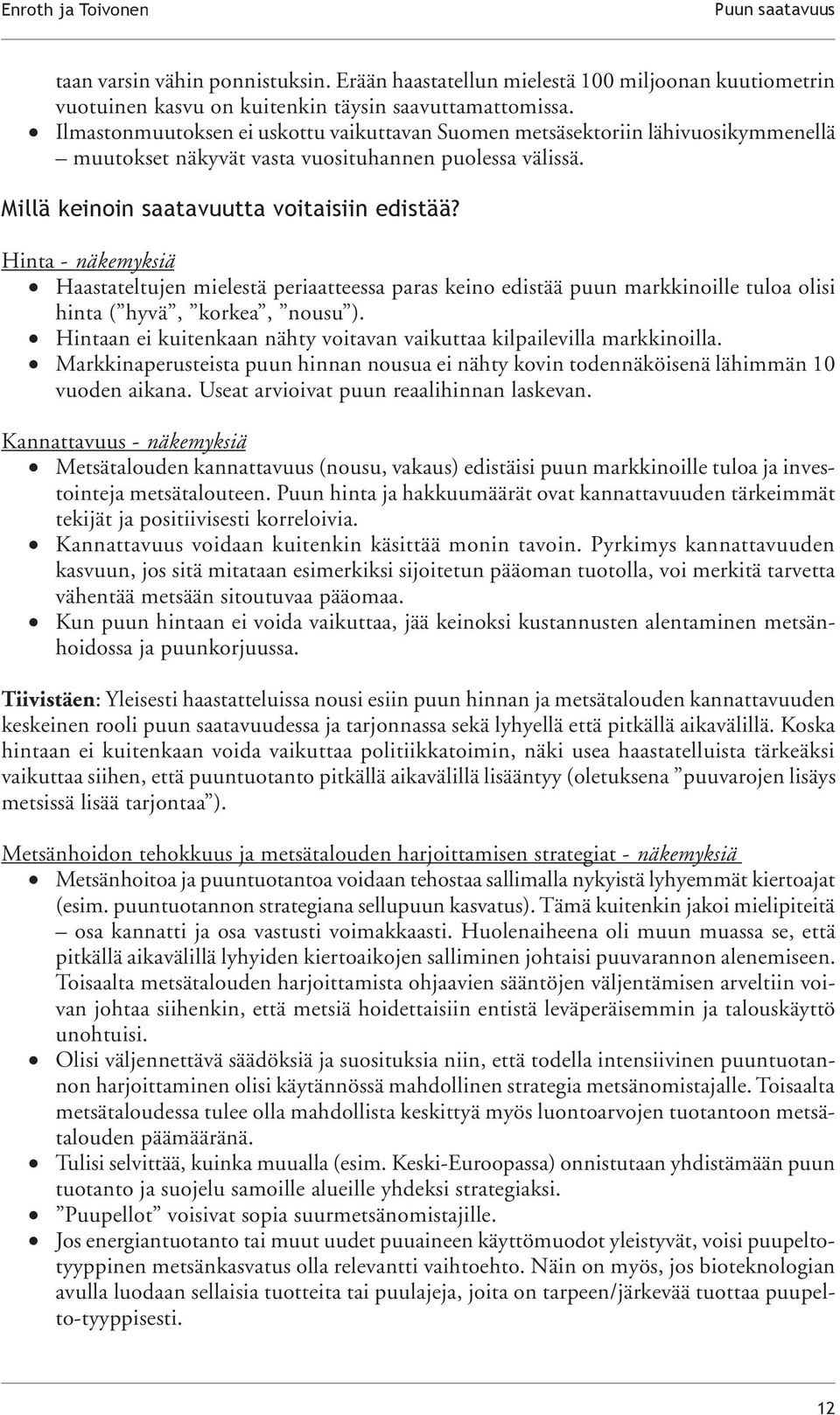 Hinta - näkemyksiä Haastateltujen mielestä periaatteessa paras keino edistää puun markkinoille tuloa olisi hinta ( hyvä, korkea, nousu ).