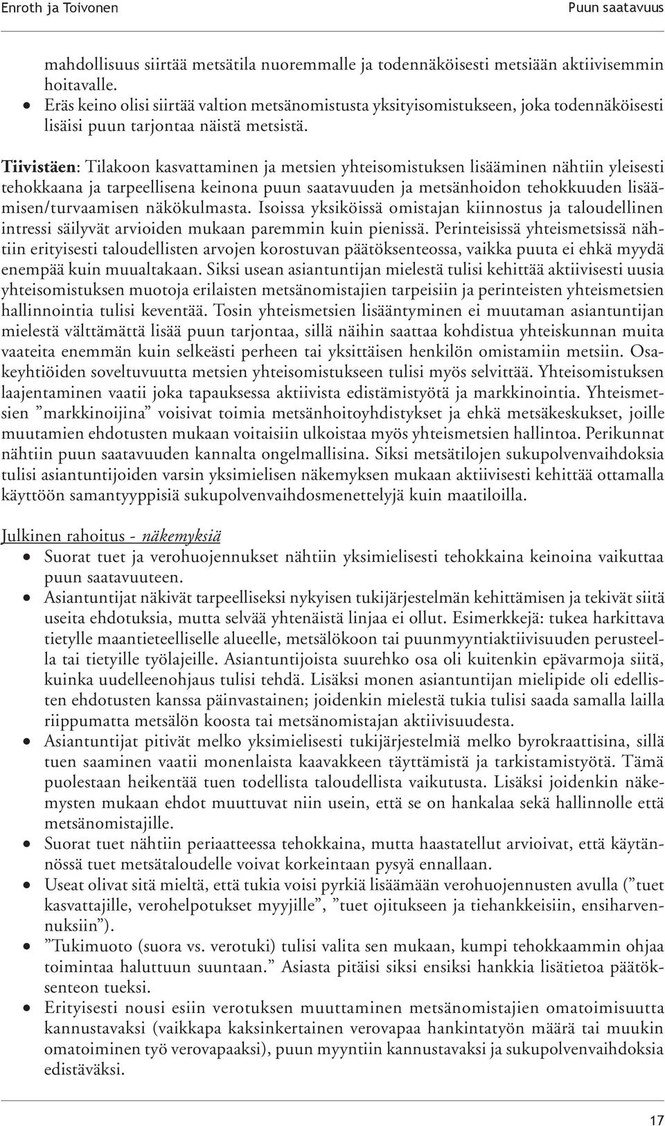 Tiivistäen: Tilakoon kasvattaminen ja metsien yhteisomistuksen lisääminen nähtiin yleisesti tehokkaana ja tarpeellisena keinona puun saatavuuden ja metsänhoidon tehokkuuden lisäämisen/turvaamisen