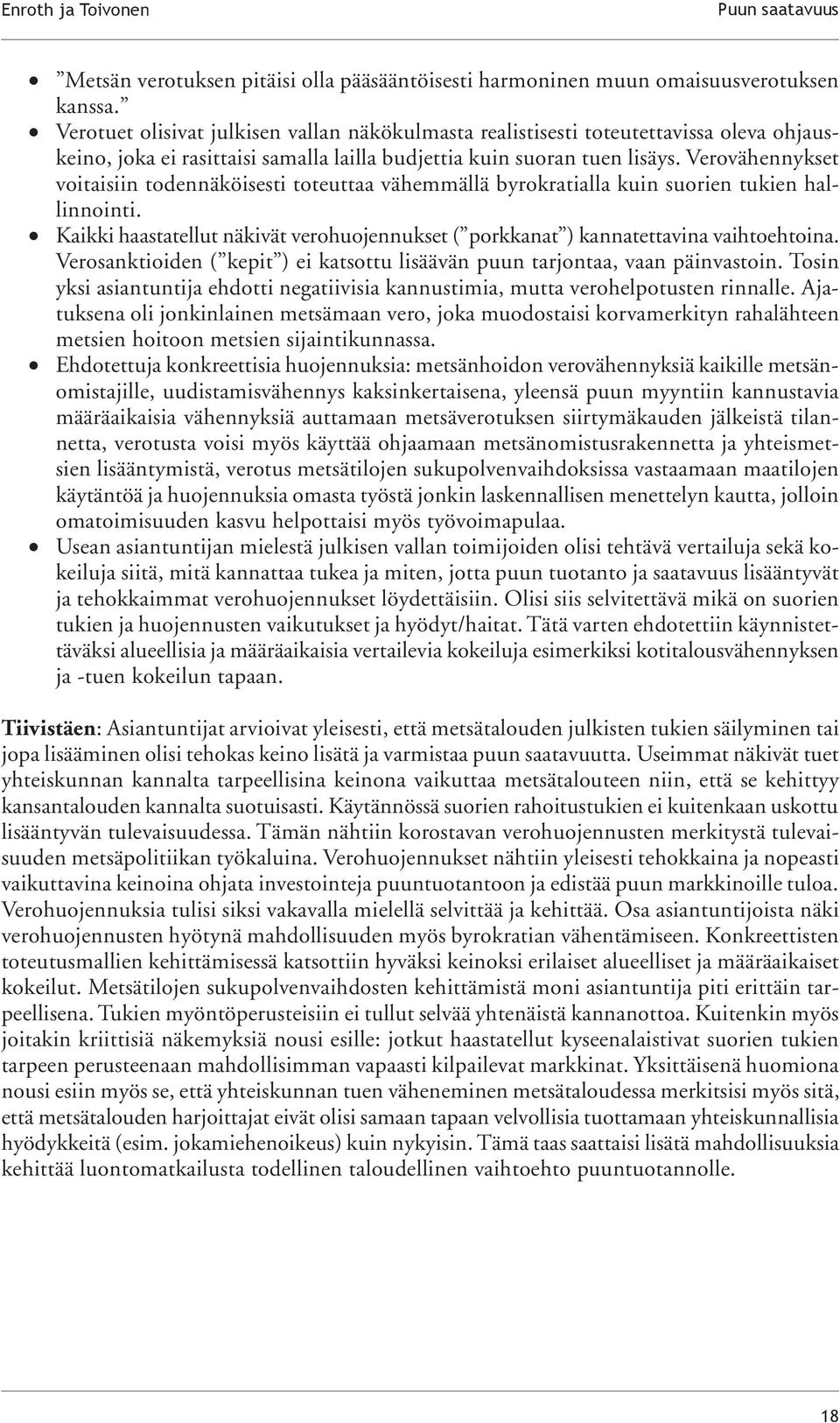 Verovähennykset voitaisiin todennäköisesti toteuttaa vähemmällä byrokratialla kuin suorien tukien hallinnointi. Kaikki haastatellut näkivät verohuojennukset ( porkkanat ) kannatettavina vaihtoehtoina.