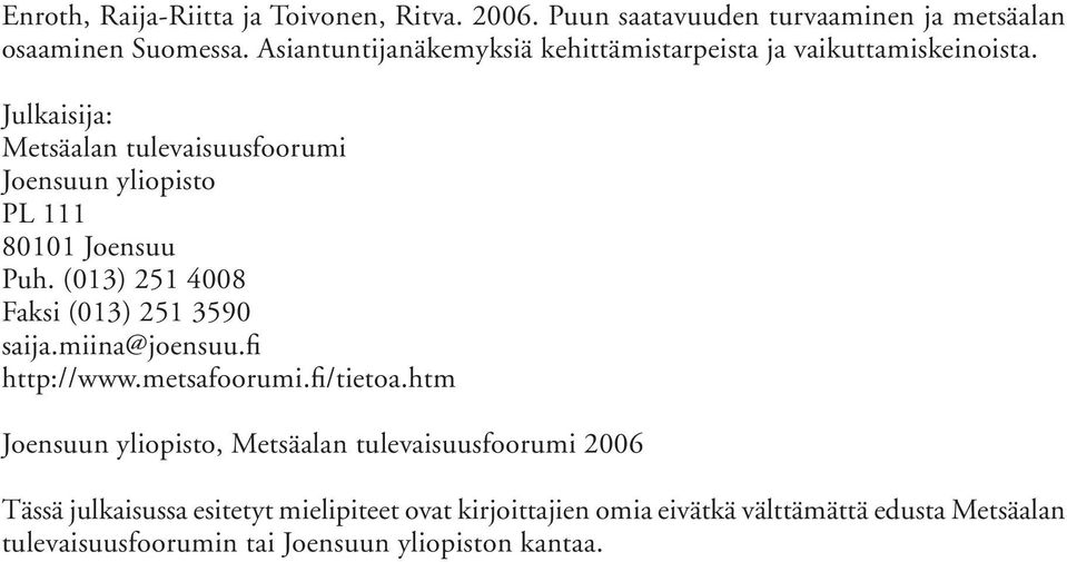 Julkaisija: Metsäalan tulevaisuusfoorumi Joensuun yliopisto PL 111 80101 Joensuu Puh. (013) 251 4008 Faksi (013) 251 3590 saija.miina@joensuu.