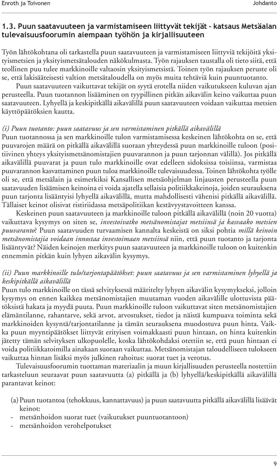 liittyviä tekijöitä yksityismetsien ja yksityismetsätalouden näkökulmasta. Työn rajauksen taustalla oli tieto siitä, että teollinen puu tulee markkinoille valtaosin yksityismetsistä.