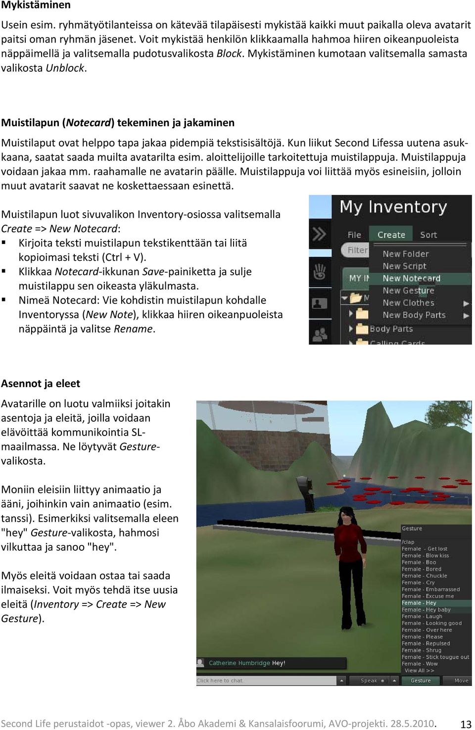 Muistilapun (Notecard) tekeminen ja jakaminen Muistilaput ovat helppo tapa jakaa pidempiä tekstisisältöjä. Kun liikut Second Lifessa uutena asukkaana, saatat saada muilta avatarilta esim.