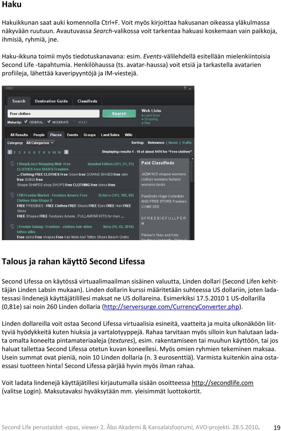 Events välilehdellä esitellään mielenkiintoisia Second Life tapahtumia. Henkilöhaussa (ts. avatar haussa) voit etsiä ja tarkastella avatarien profiileja, lähettää kaveripyyntöjä ja IM viestejä.