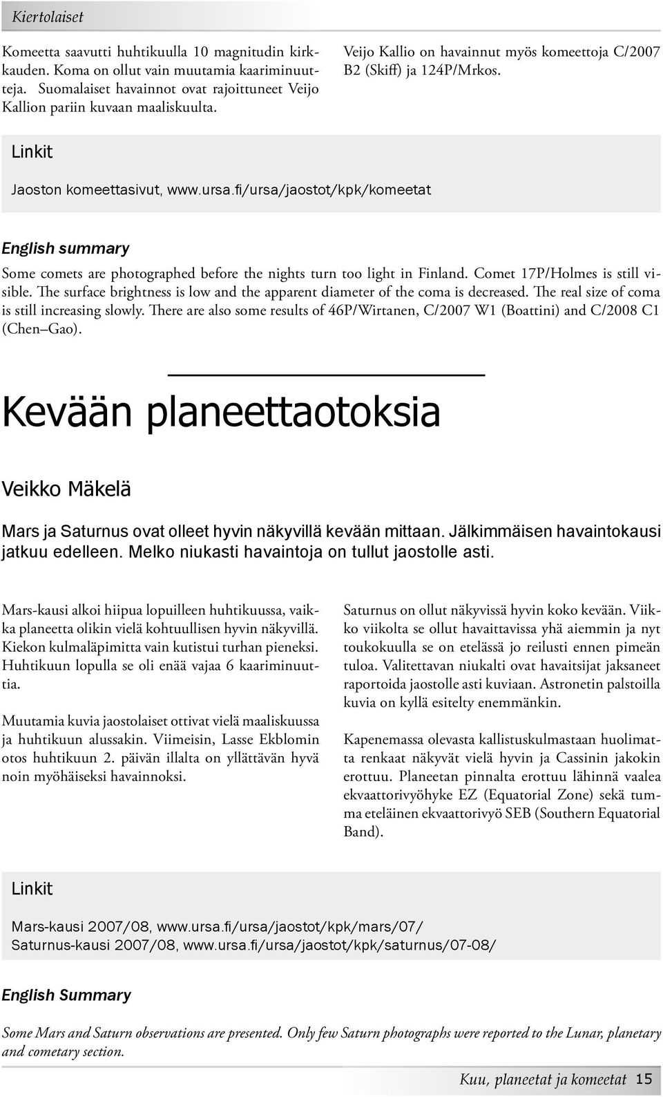 fi/ursa/jaostot/kpk/komeetat English summary Some comets are photographed before the nights turn too light in Finland. Comet 17P/Holmes is still visible.