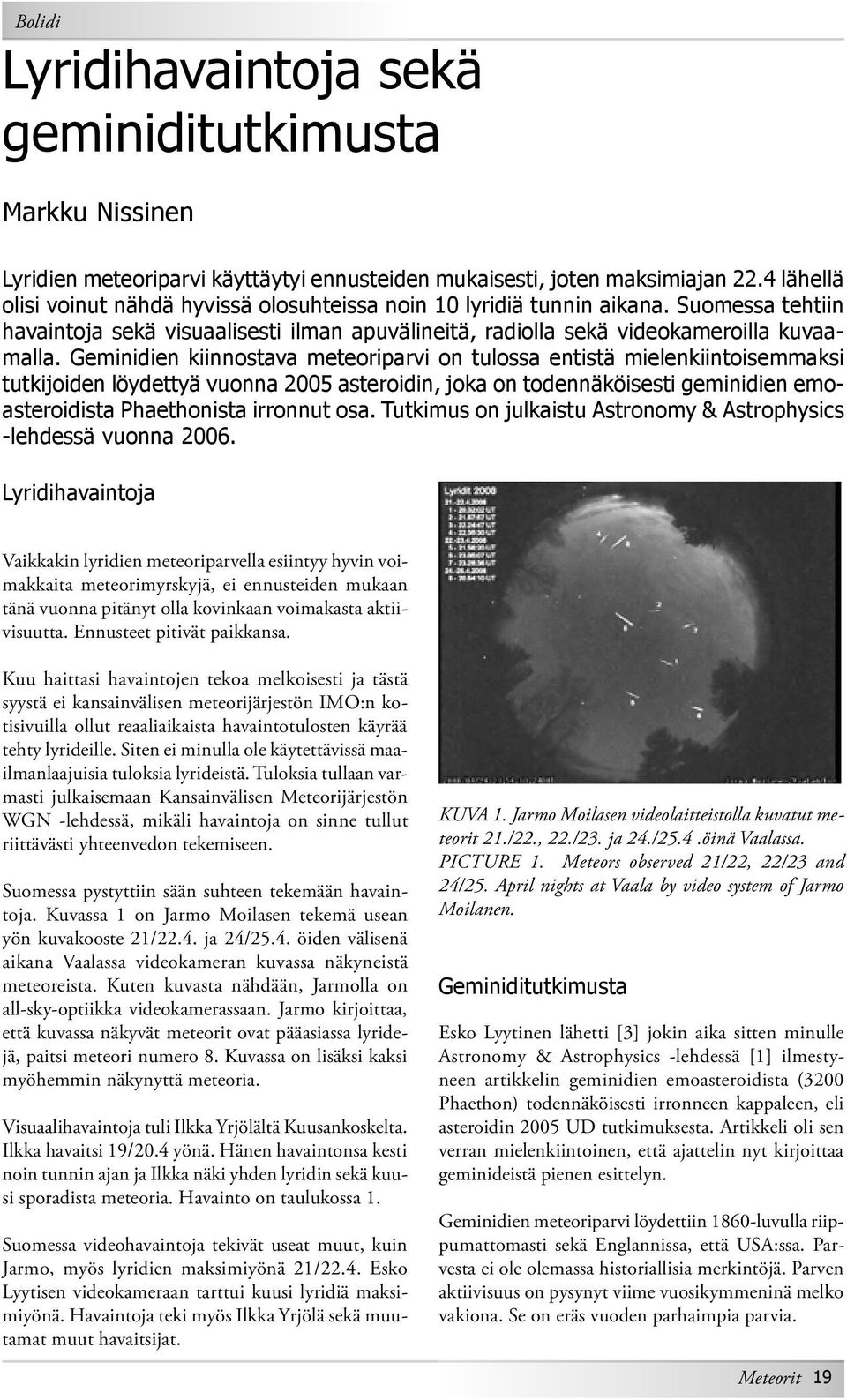 Geminidien kiinnostava meteoriparvi on tulossa entistä mielenkiintoisemmaksi tutkijoiden löydettyä vuonna 2005 asteroidin, joka on todennäköisesti geminidien emoasteroidista Phaethonista irronnut osa.