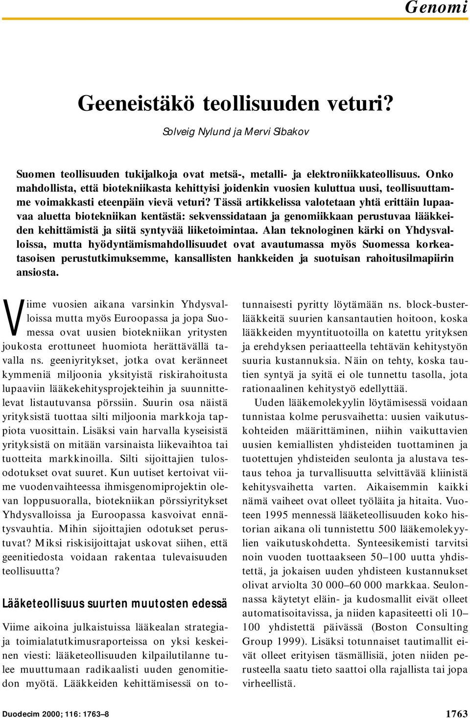 Tässä artikkelissa valotetaan yhtä erittäin lupaavaa aluetta biotekniikan kentästä: sekvenssidataan ja genomiikkaan perustuvaa lääkkeiden kehittämistä ja siitä syntyvää liiketoimintaa.