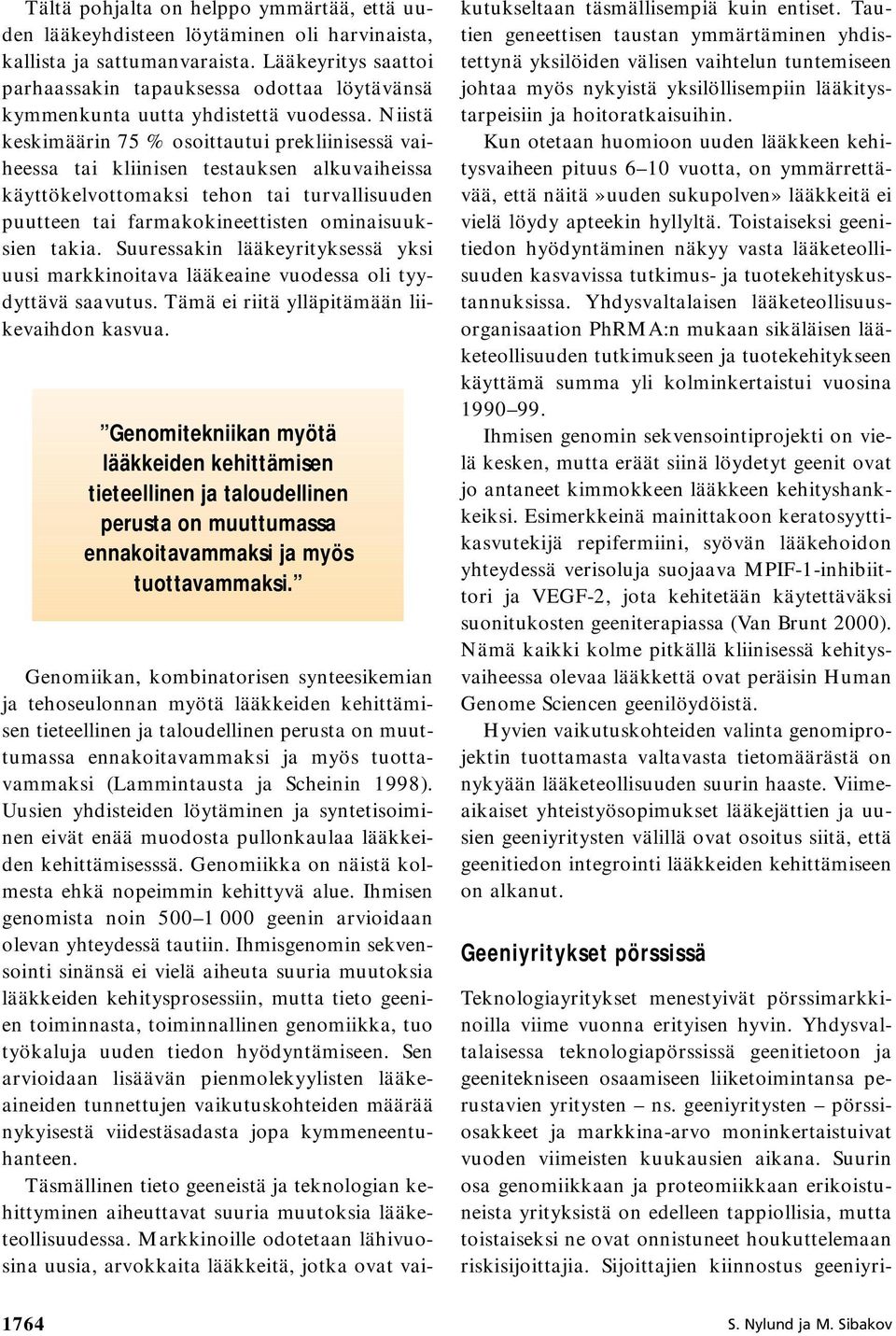 Niistä keskimäärin 75 % osoittautui prekliinisessä vaiheessa tai kliinisen testauksen alkuvaiheissa käyttökelvottomaksi tehon tai turvallisuuden puutteen tai farmakokineettisten ominaisuuksien takia.