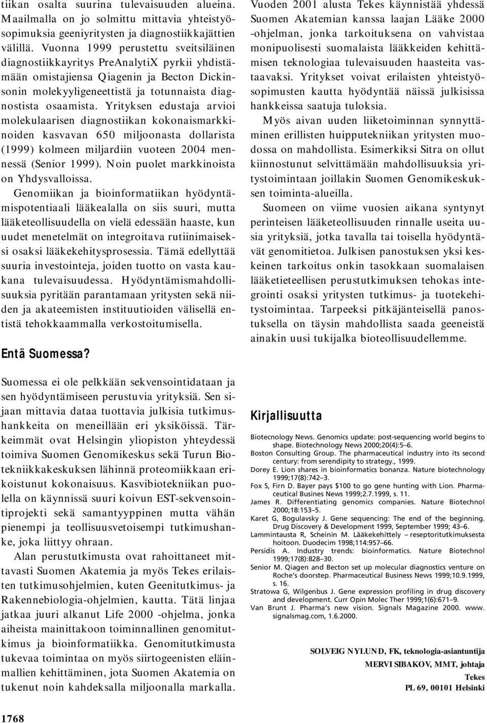 Yrityksen edustaja arvioi molekulaarisen diagnostiikan kokonaismarkkinoiden kasvavan 650 miljoonasta dollarista (1999) kolmeen miljardiin vuoteen 2004 mennessä (Senior 1999).